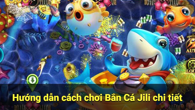 Bắn Cá Jili - Game bắn cá đổi thưởng hot nhất 3 Hướng dẫn cách chơi Bắn Cá Jili chi tiết