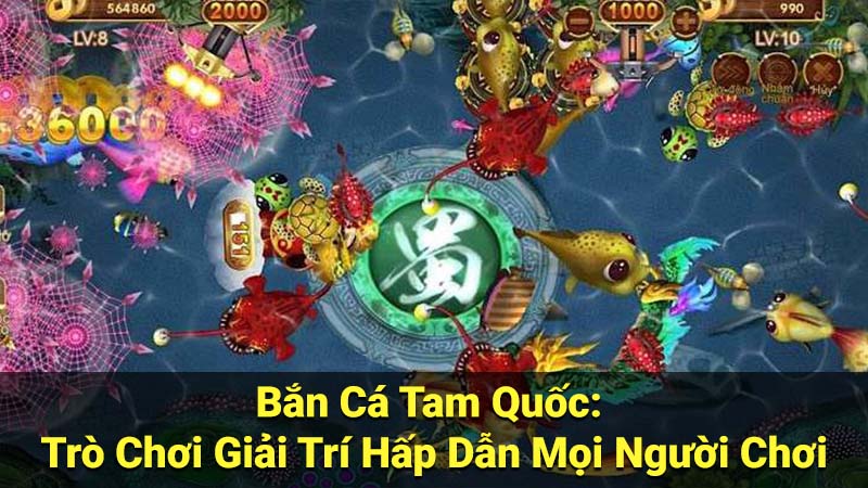 Bắn Cá Tam Quốc: Trò Chơi Giải Trí Hấp Dẫn Mọi Người Chơi