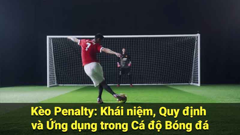 Phân tích & Dự đoán Kèo Penalty: Bí quyết chiến thắng 2 Kèo Penalty: Khái niệm, Quy định và Ứng dụng trong Cá độ Bóng đá