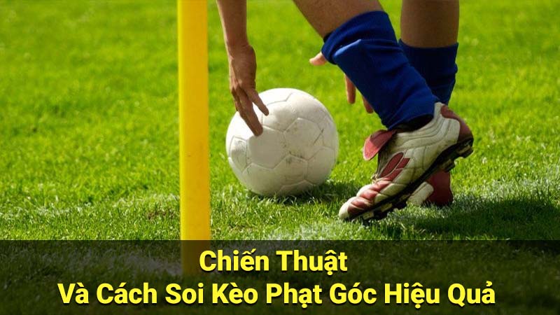 Chiến Thuật Và Cách Soi Kèo Phạt Góc Hiệu Quả