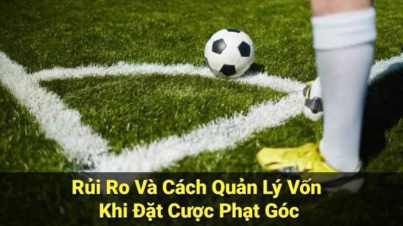 Rủi Ro Và Cách Quản Lý Vốn Khi Đặt Cược Phạt Góc